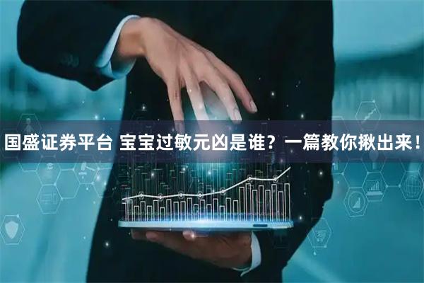 国盛证券平台 宝宝过敏元凶是谁？一篇教你揪出来！
