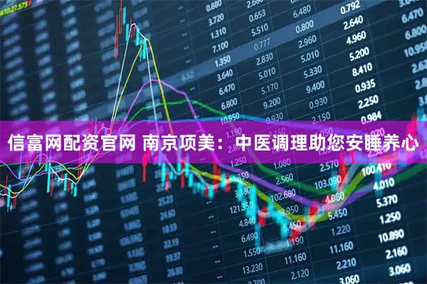 信富网配资官网 南京项美：中医调理助您安睡养心